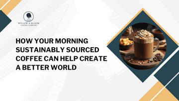 How Your Morning Sustainably Sourced Coffee Can Help Create a Better World