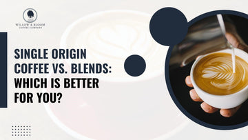 Single Origin Coffee vs. Blends: Which is Better for You?