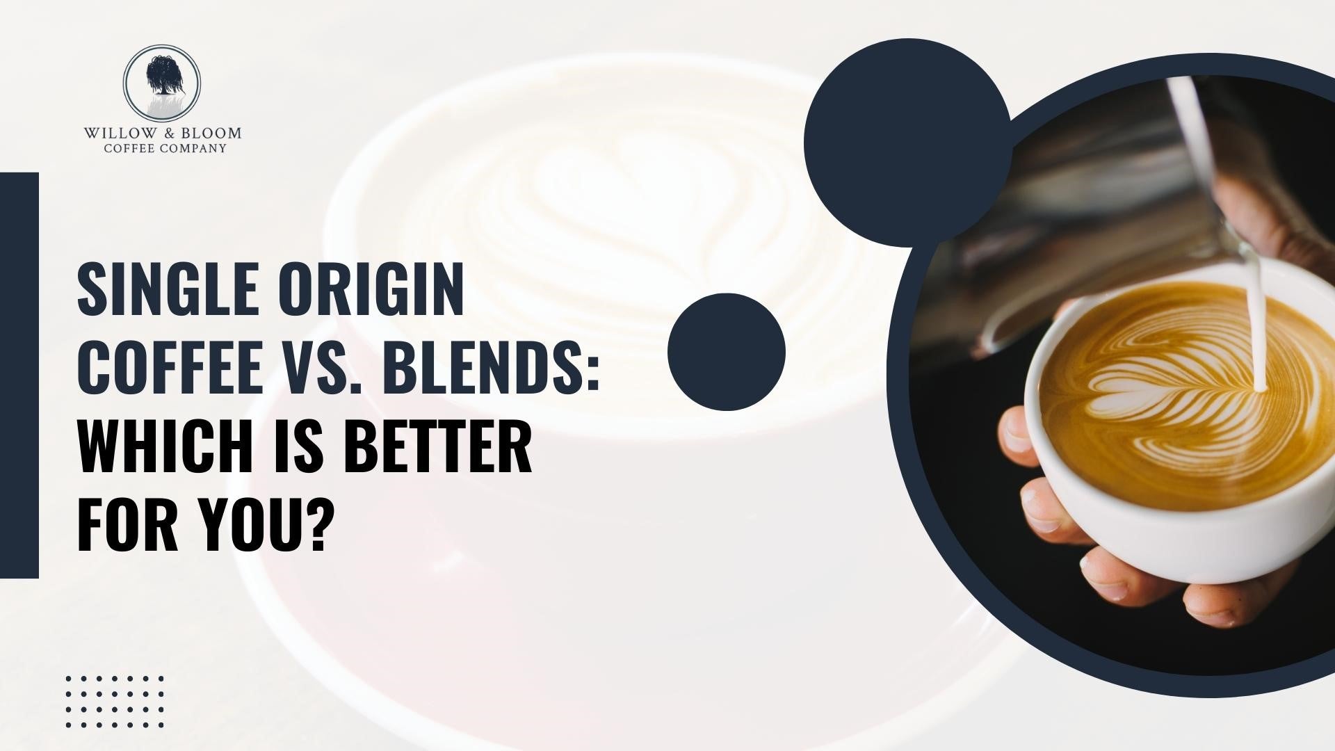 Single Origin Coffee vs. Blends: Which is Better for You?